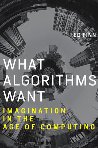 What Algorithms Want: Imagination in the Age of Computing (Hardcover)