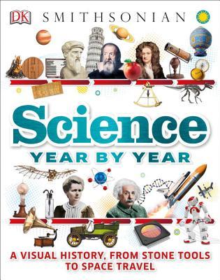 Science Year by Year: A Visual History, From Stone Tools to Space Travel (DK Children's Year by Year)
