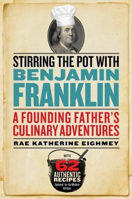 Stirring the Pot with Benjamin Franklin: A Founding Father's Culinary Adventures (Hardcover)