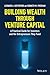 Building Wealth through Venture Capital by Leonard A. Batterson
