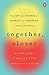 Together, Closer: The Art and Science of Intimacy in Friendship, Love, and Family