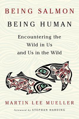 Being Salmon, Being Human: Encountering the Wild in Us and Us in the Wild