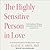 The Highly Sensitive Person in Love: Understanding and Managing Relationships When the World Overwhelms You