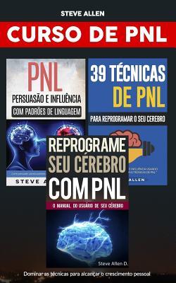 Curso De Pnl (3 Livros): Reprograme Seu Cérebro Com Pnl + Persuação E Influência Usando Padrões De Linguagem + 39 Técnicas, Padrões E Estratégias De Programação Neuro-linguística (Portuguese Edition)
