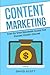 Content Marketing: Step By Step Beginner Guide For Making Money Online