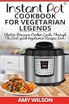 Instant Pot CookBook For Vegetarian Legends: Electric Pressure Cooker Guide through the best vegetarian recipes ever (vegetarian, Instant pot slow ... lunch, dessert, dinner, snacks, for two) Instant Pot CookBook For Vegetarian Legends: Electric Pressure Cooker Guide through the best vegetarian recipes ever (vegetarian, Instant pot slow ... lunch, dessert, dinner, snacks, for two)