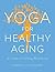 Yoga for Healthy Aging: A G...