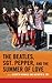 The Beatles, Sgt. Pepper, and the Summer of Love by Kenneth Womack