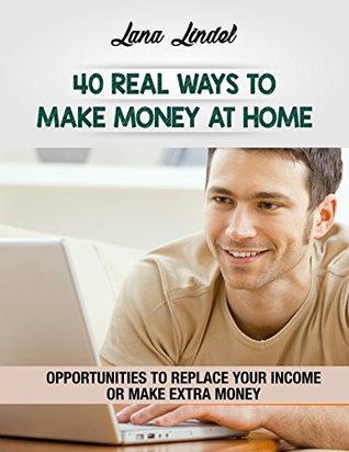 40 Real Ways to Make Money at Home: Replace Your Income or Make Extra Money (Kindle Edition)