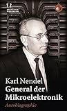 General der Mikroelektronik by Karl Nendel General der Mikroelektronik by Karl Nendel