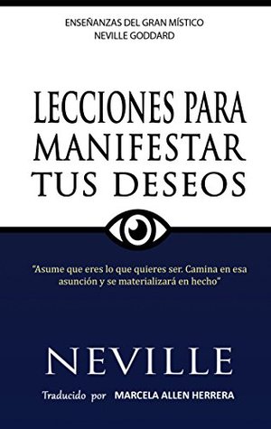 Lecciones para Manifestar tus Deseos: Ensenanzas de Neville Goddard (Spanish Edition)