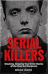 Serial Killers: Shocking, Gripping True Crime Stories of the Most Evil Murderers