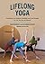 Lifelong Yoga: Maximizing Your Balance, Flexibility, and Core Strength in Your 50s, 60s, and Beyond