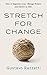 Stretch for Change: How To Improve Your Change Fitness And Thrive In Life