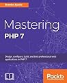 Mastering PHP 7: Design, configure, build, and test professional web applications Mastering PHP 7: Design, configure, build, and test professional web applications
