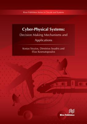CyberPhysical Systems: Decision Making Mechanisms and Applications (River Publishers Series in Circuits and Systems)