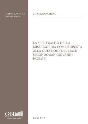 La Spiritualita Della Misericordia Come Risposta Alla Questione Del Male Secondo San Giovanni Paolo II (Tesi Gregoriana: Spiritualita, 14) (Italian Edition)