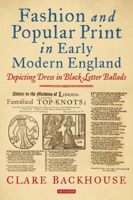 Fashion and Popular Print in Early Modern England: Depicting Dress in Black-Letter Ballads (Dress Cultures)