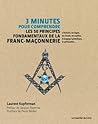 3 minutes pour comprendre les 50 principes fondamentaux de la Franc-maçonnerie - L'histoire, les log (French Edition)