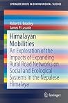 Himalayan Mobilities: An Exploration of the Impact of Expanding Rural Road Networks on Social and Ecological Systems in the Nepalese Himalaya (SpringerBriefs in Environmental Science) Himalayan Mobilities: An Exploration of the Impact of Expanding Rural Road Networks on Social and Ecological Systems in the Nepalese Himalaya (SpringerBriefs in Environmental Science)