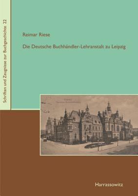 Die Deutsche Buchhandler-lehranstalt Zu Leipzig (Schriften Und Zeugnisse Zur Buchgeschichte) (German Edition)