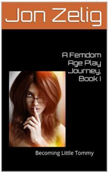 A Femdom Age Play Journey, Book I: Becoming Little Tommy (Kindle Edition)