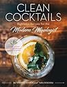 Clean Cocktails: Righteous Recipes for the Modernist Mixologist Clean Cocktails: Righteous Recipes for the Modernist Mixologist