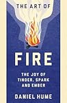 The Art of Fire: Discover the Joy of Tinder, Spark and Ember