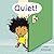 Quiet!
