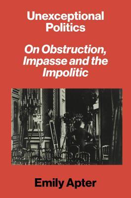 Unexceptional Politics: On Obstruction, Impasse, and the Impolitic