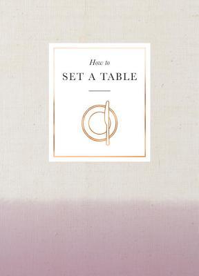 How to Set a Table: Inspiration, ideas and etiquette for hosting friends and family (Hardcover)