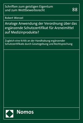 Analoge Anwendung Der Verordnung Uber Das Erganzende Schutzzertifikat Fur Arzneimittel Auf Medizinprodukte?: Zugleich Eine Kritik an Der Handhabung ... Und Zum Wettbewerbsrecht)