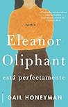 Eleanor Oliphant está perfectamente by Gail Honeyman