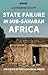 State Failure in Sub-Saharan Africa: The Crisis of Post-Colonial Order (International Library of African Studies)