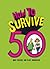 How to Survive 50 (How to Survive)