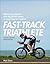Fast-Track Triathlon Training: A Program for World-Class Performance on and off the Racecourse