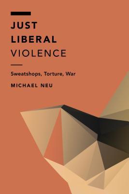 Just Liberal Violence: Sweatshops, Torture, War (Paperback)