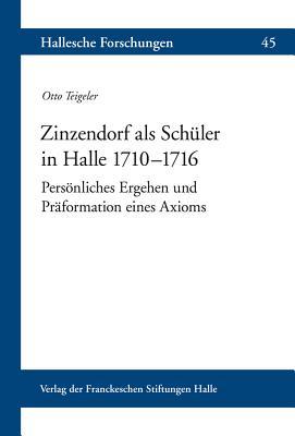 Der Schuler Zinzendorf in Halle 1710-1716: Personliches Ergehen Und Praformation Eines Axioms (Hallesche Forschungen) (German Edition)