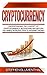 Cryptocurrency: Understanding The Concept Of Cryptocurrency, Blockchain And Bitcoin - The Simple Introduction To Internet Money, It's Benefits And What You Need To Know About Investing