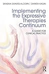 Implementing the Expressive Therapies Continuum: A Guide for Clinical Practice Implementing the Expressive Therapies Continuum: A Guide for Clinical Practice