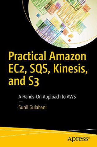 Practical Amazon EC2, SQS, Kinesis, and S3: A Hands-On Approach to AWS (Kindle Edition)
