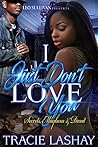 I Just Don't Love You: Secrets, Mayhem and Deceit I Just Don't Love You: Secrets, Mayhem and Deceit