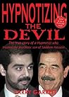 Hypnotizing the Devil: The True Story of a Hypnotist Who Treated the Psychotic Son of Saddam Hussein