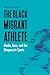 The Black Migrant Athlete: Media, Race, and the Diaspora in Sports (Sports, Media, and Society)