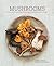 Mushrooms: Deeply delicious recipes, from soups and salads to pasta and pies