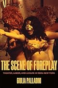 The Scene of Foreplay: Theater, Labor, and Leisure in 1960s New York