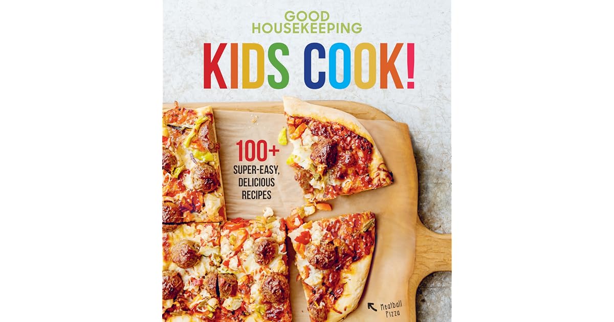 Good Housekeeping Kids Cook! 100+ SuperEasy, Delicious Recipes by