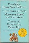 Friends, You Drank Some Darkness, Three Swedish Poets: Harry Martinson, Gunnar Ekelöf & Tomas Tranströmer