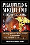 Practicing Medicine Without A License? The Story of the Linus Pauling Therapy for Heart Disease (Pauling Therapy Handbook Book 1)