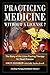 Practicing Medicine Without A License? The Story of the Linus Pauling Therapy for Heart Disease (Pauling Therapy Handbook Book 1)